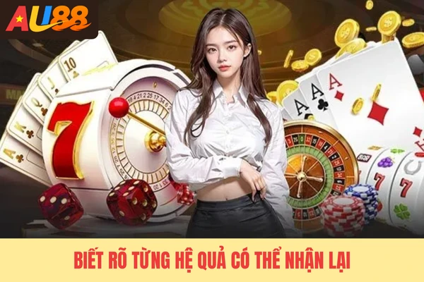 Biết rõ từng hệ quả có thể nhận lại
