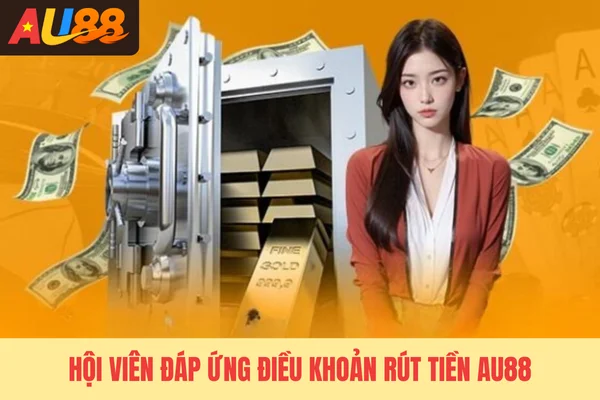 Hội viên đáp ứng điều khoản rút tiền Au88