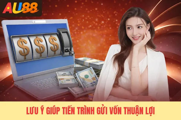 Lưu ý giúp tiến trình gửi vốn thuận lợi
