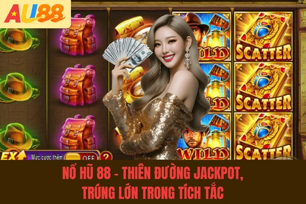 Nổ Hũ 88 - Thiên Đường Jackpot, Trúng Lớn Trong Tích Tắc