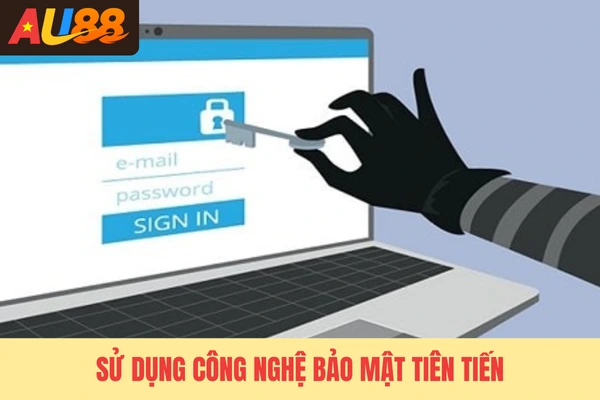 Sử dụng công nghệ bảo mật tiên tiến